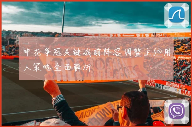 申花争冠关键战前阵容调整主帅用人策略全面解析